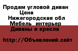 Продам угловой диван › Цена ­ 15 000 - Нижегородская обл. Мебель, интерьер » Диваны и кресла   